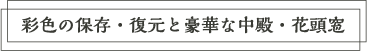 彩色の保存・復元と豪華な中殿・花頭窓